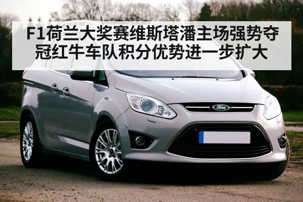 F1荷兰大奖赛维斯塔潘主场强势夺冠红牛车队积分优势进一步扩大